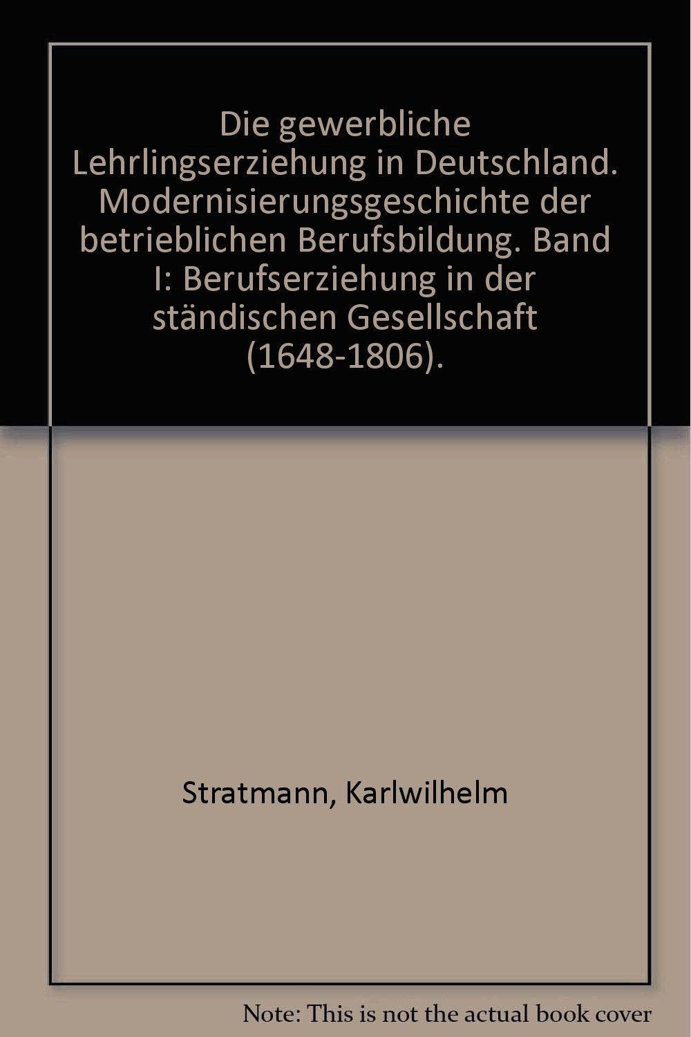 Die gewerbliche Lehrlingserziehung in Deutschland. Modernisierungsgeschichte der betrieblichen Berufsbildung: Die gewerbliche Lehrlingserziehung in ... in der ständischen Gesellschaft (1648-1806) Law