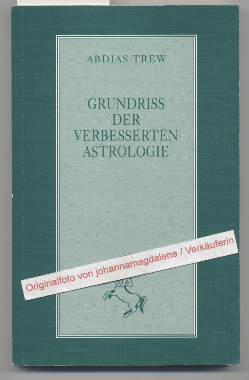 Grundriss der verbesserten Astrologie: Kurzer Bericht über das Nativitätenstellen, wie man es betreiben soll und wozu es gut ist - Trew, Abdias book