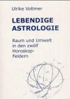 Lebendige Astrologie: Raum und Umwelt in den 12 Horoskop-Feldern: Raum und Umwelt in den zwölf Horoskopfeldern mit Berechnungsanleitung, Darstellung ... Sommerzeiten des Saarlandes und Aufgaben Books