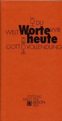 Worte heute: Eine Sammlung von Texten und Gebeten zu den Themen ICH - DU - GOTT - WIR - KIRCHE - WELT - VOLLENDUNG Religion & Esotericism