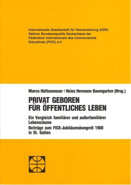 Privat geboren für öffentliches Leben: Ein Vergleich familiärer und ausserfamiliärer Lebensräume. Beiträge zum FICE-Jubiläumskongress 1988 in St. Gallen (Reihe Grundsatzfragen / Gelbe Schriftenreihe) Social Sciences