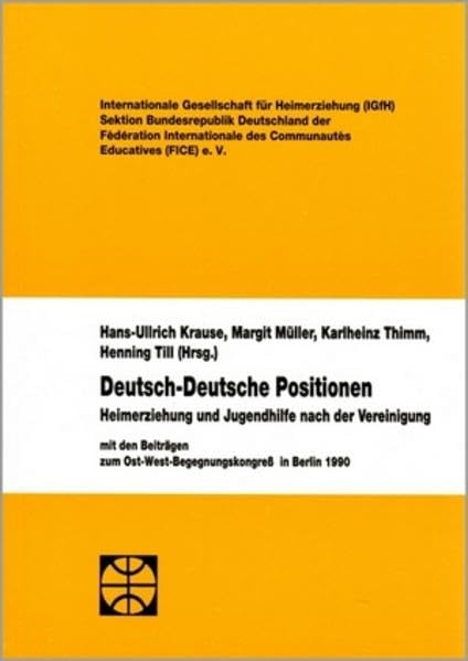 Deutsch-deutsche Positionen: Heimerziehung und Jugendhilfe nach der Vereinigung. Mit den Beiträgen zum Ost-West-Begegnungskongress der IGfH in Berlin 1990 (Reihe Grundsatzfragen) Books