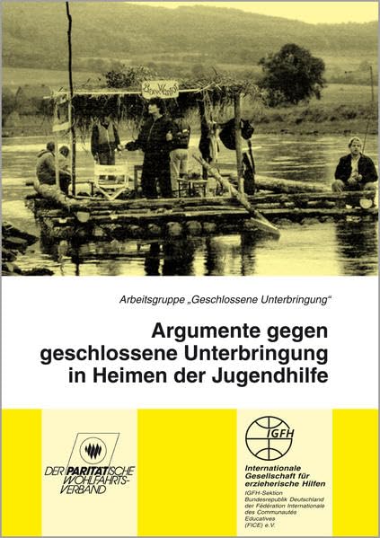 Argumente gegen geschlossene Unterbringung in Heimen der Jugendhilfe: Erarbeitet im Auftrag der Internationalen Gesellschaft für erzieherische Hilfen ... Wohlfahrtsverbandes - Gesamtverband Social Sciences