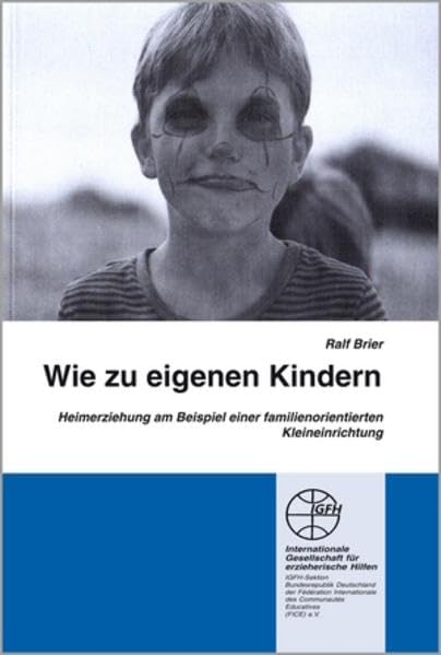 Wie zu eigenen Kindern: Heimerziehung am Beispiel einer familienorientierten Kleineinrichtung (Reihe Praxis und Forschung / Blaue Schriftenreihe) Books