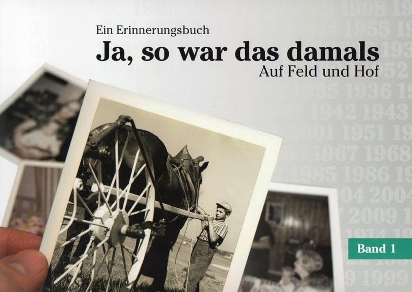 Ja, so war das damals. Ein Erinnerungsbuch Band 1: Auf Feld und Hof Politics & History