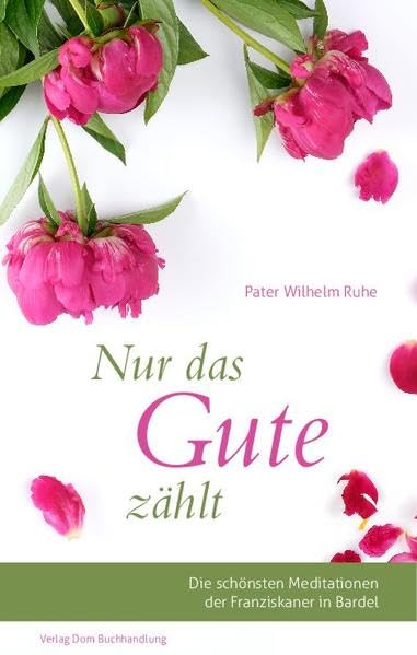 Nur das Gute zählt: Die schönsten Meditationen der Franziskaner in Bardel Religion & Esotericism