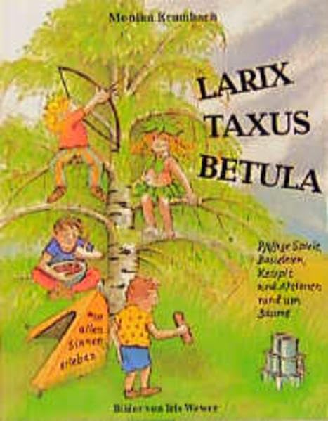 Larix, Taxus, Betula: pfiffige Spiele, Basteleien, Rezepte und Aktionen rund um Bäume: Pfiffige Spiele, Basteleien, Rezepte und Aktionen rund um ... (Praxisbücher für den pädagogischen Alltag) Garden & Plants