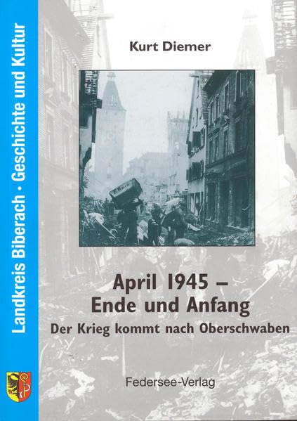 April 1945 - Ende und Anfang: Der Krieg kommt nach Oberschwaben (Landkreis BC, Geschichte und Kultur) Politics & History