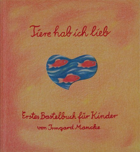 Tiere hab ich lieb I: 1. Lese- und Bastelbuch - Mancke, Irmgard book