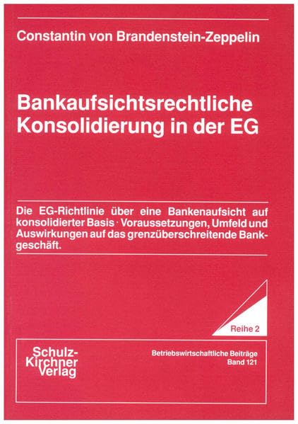 Bankaufsichtsrechtliche Konsolidierung in der EG: Die EG-Richtlinie über eine Bankenaufsicht auf konsolidierter Basis. Voraussetzungen, Umfeld und ... Reihe 2: Betriebswirtschaftliche Beiträge) Law