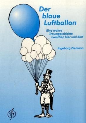 Der blaue Luftballon: Eine wahre Traumgeschichte zwischen Hier und Dort Essays & Short Stories