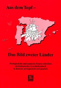 Aus dem Topf - das Bild zweier Länder: Portugiesische und spanische Frauen schreiben ein kulinarisches Geschichtenbuch in deutsch, portugiesisch und spanisch Business, Finance & Career