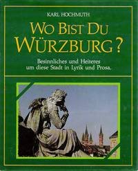 Wo bist du - Würzburg?: Besinnliches und Heiteres um diese Stadt in Lyrik und Prosa Books