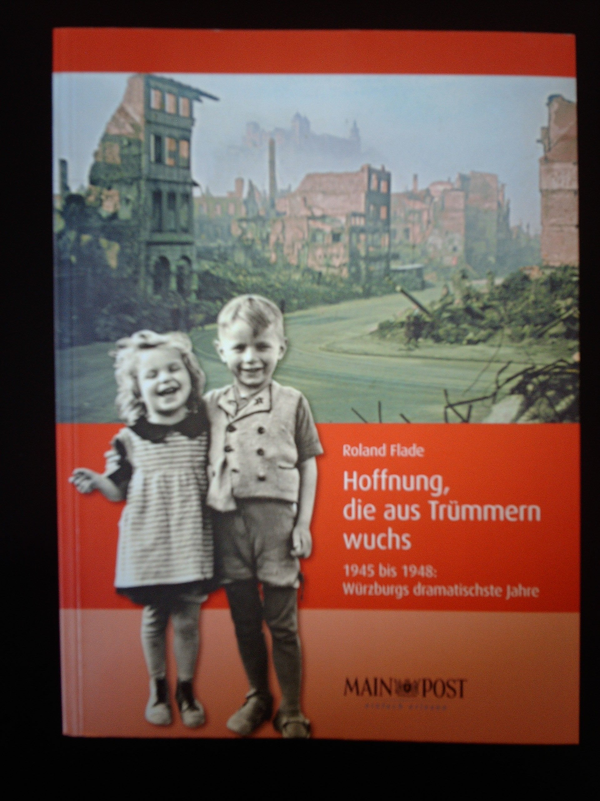 Hoffnung, die aus Trümmern wuchs 1945 bis 1948: Würzburgs dramatische Jahre Books