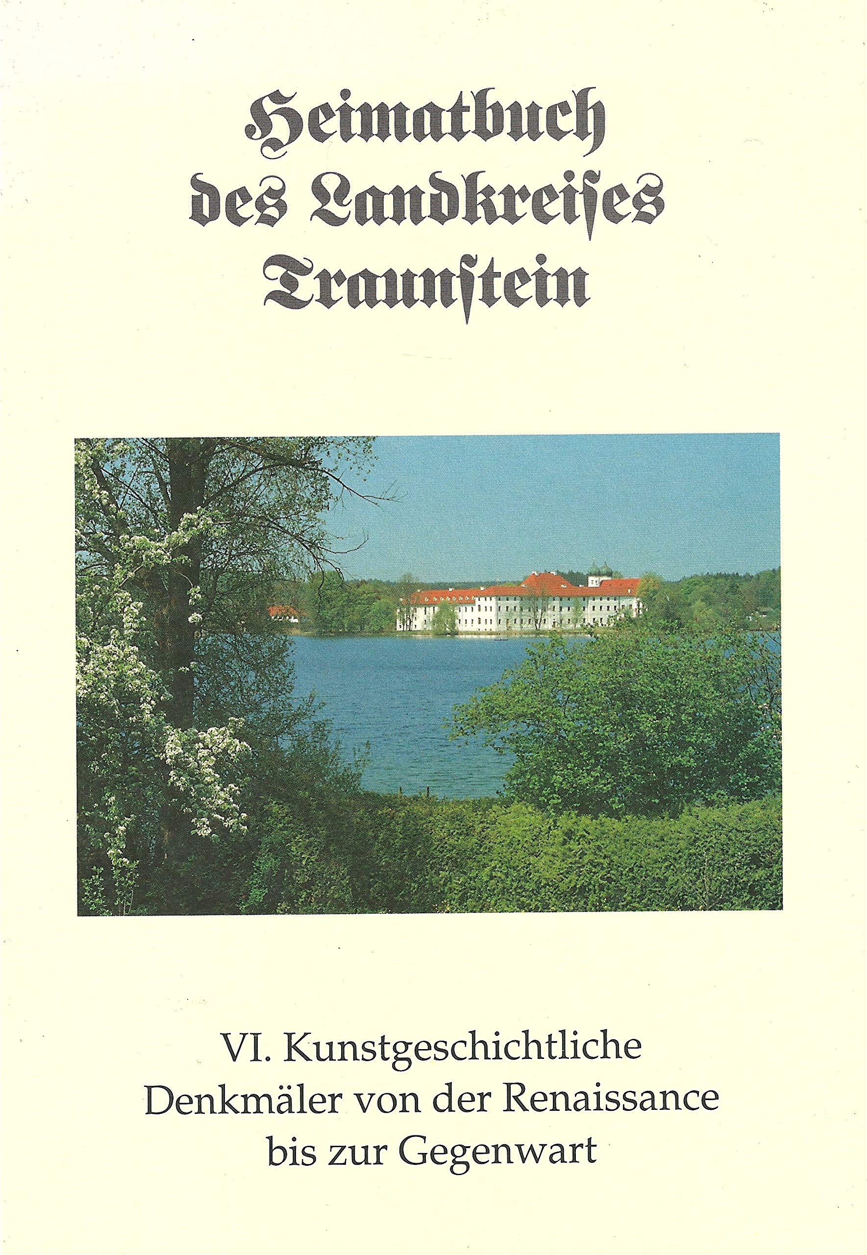 Heimatbuch des Landkreises Traunstein: Kunstgeschichtliche Denkmäler von der Renaissance bis zur Gegenwart Film, Art & Culture