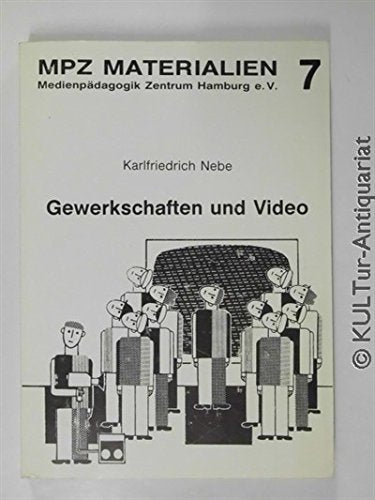 Gewerkschaften und Video : zur Bildungsfunktion der audio-visuellen Mediums Video im Rahmen gewerkschaftlicher Arbeit in der Bundesrepublik Deutschland. Books
