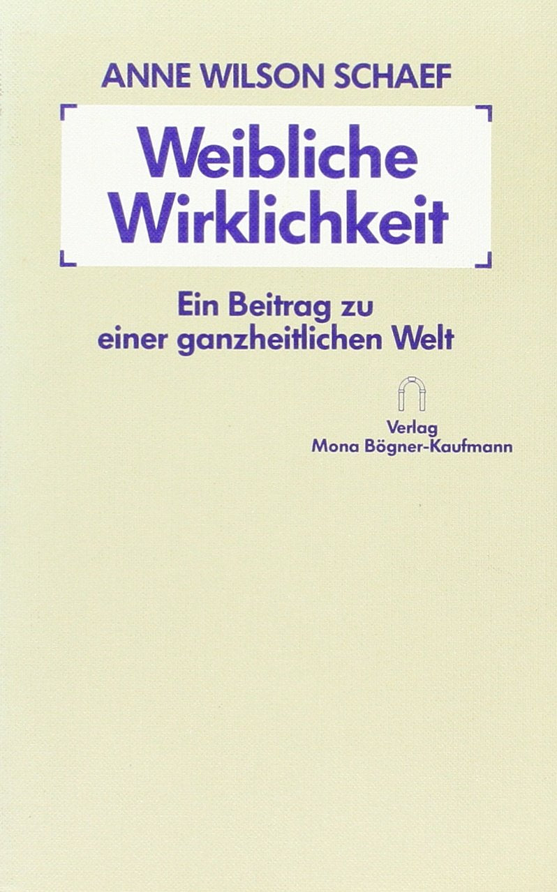 Weibliche Wirklichkeit: Ein Beitrag zu einer ganzheitlichen Welt Social Sciences