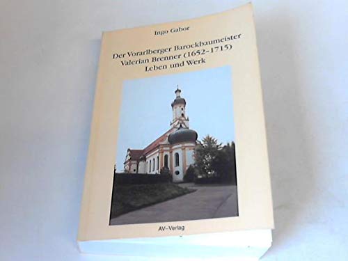 Der Vorarlberger Barockbaumeister Valerian Brenner (1652-1715). Leben und Werk. Ein Beitrag zur süddeutschen Barockarchitektur Architecture