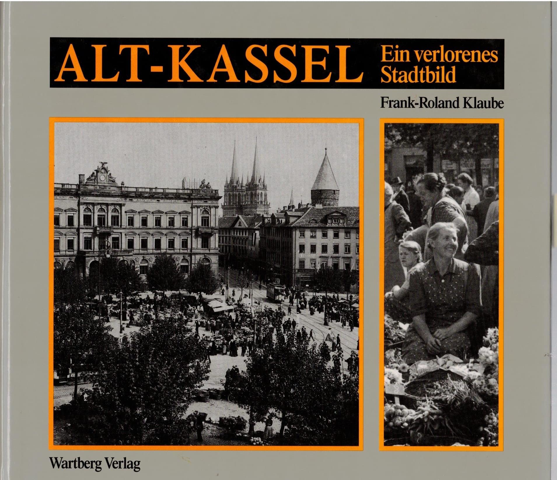 Alt-Kassel: Ein verlorenes Stadtbild. Historische Photographien Politics & History