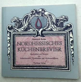 Nordhessisches Küchenbrevier. Geschichten und Rezepte von Schleckfressern, Windbiedeln und Wevkewerksbären Books