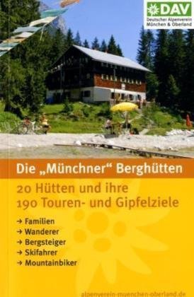 Die Münchner Berghütten für Familien, für Wanderer, für Bergsteiger, für Skifahrer. 19 Hütten und ihre 135 Touren- und Gipfelziele: Für Familien, für ... v. Dtsch. Alpenverein (DAV), Sektion München Travel Books