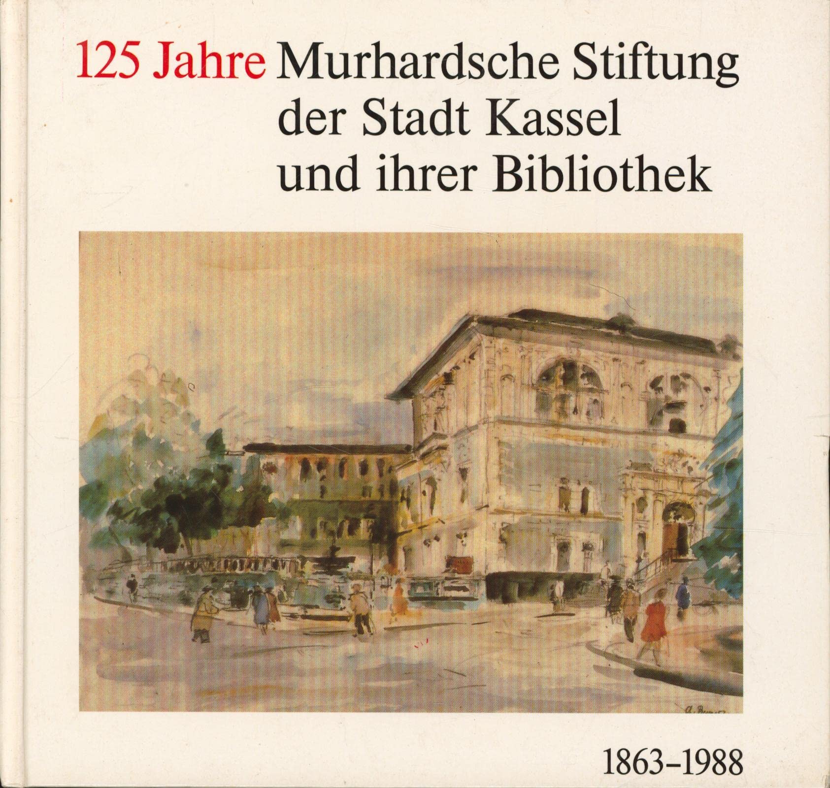Hundertfünfundzwanzig Jahre Murhardsche Stiftung der Stadt Kassel und ihrer Bibliothek: 1863-1988 Film, Art & Culture