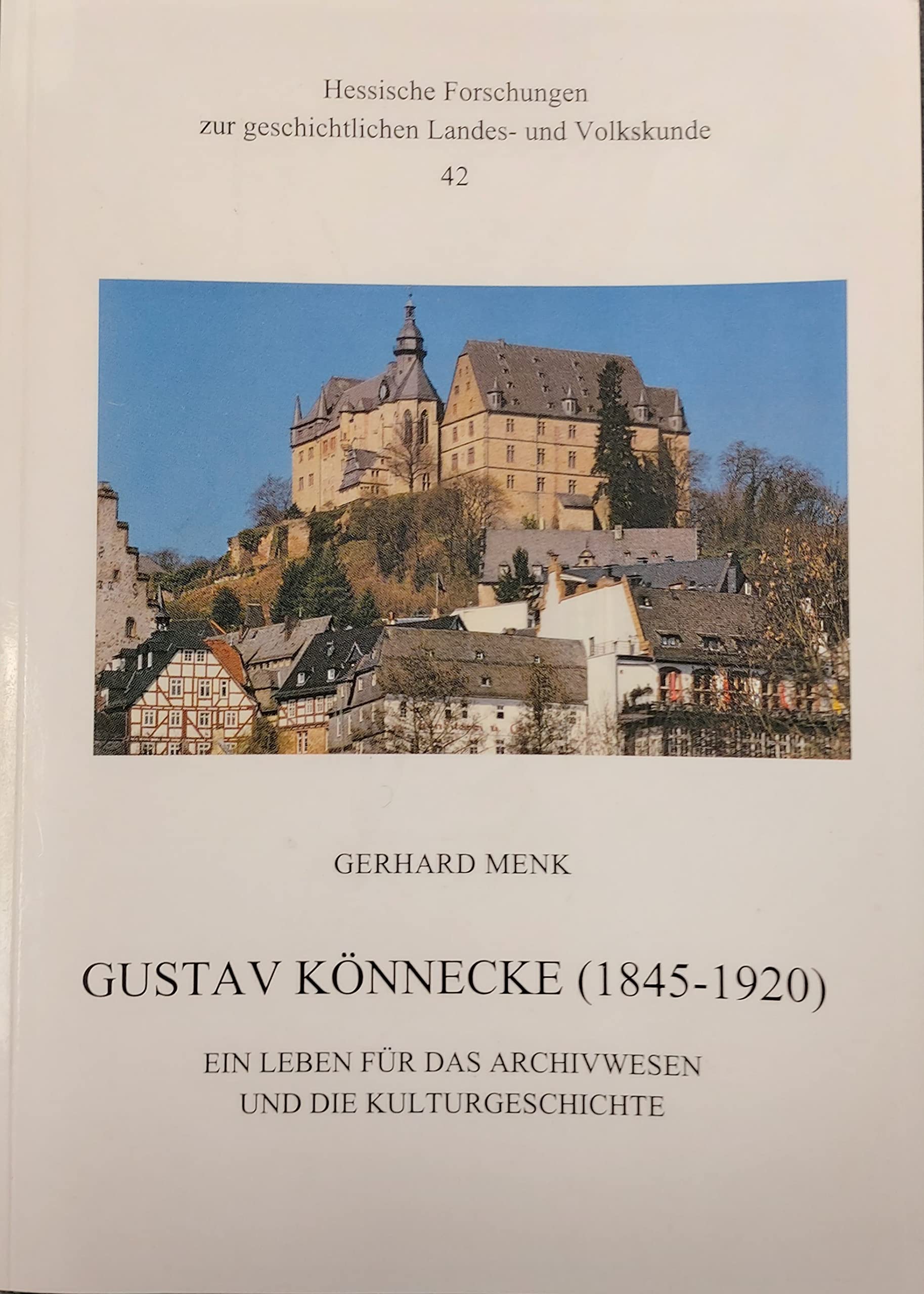 Gustav Könnecke (1845-1920): ein Leben für das Archivwesen und die Kulturgeschichte (Schriften des Hessischen Staatsarchivs Marburg) book