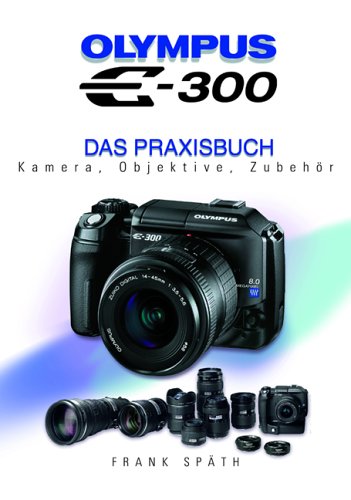 Olympus E-300. Das Praxisbuch: Das Praxisbuch. Kamera, Objektive, Zubehör Hobbies & Crafts