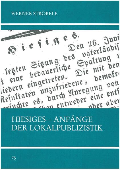 Hiesiges: Die Anfänge der Lokalpublizistik am Beispiel der "Tübinger Chronik" (Untersuchungen des Ludwig-Uhland-Instituts) Law