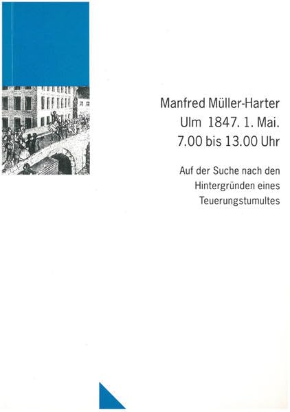 Ulm 1847. 1. Mai. 7.00 bis 13.00 Uhr: Auf der Suche nach den Hintergründen eines Teuerungstumultes (Untersuchungen des Ludwig-Uhland-Instituts) Law