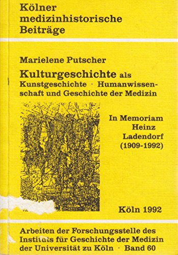 Kulturgeschichte als Kunstgeschichte, Humanwissenschaft und Geschichte der Medizin. In Memoriam Heinz Ladendorf (1909-1992) Books