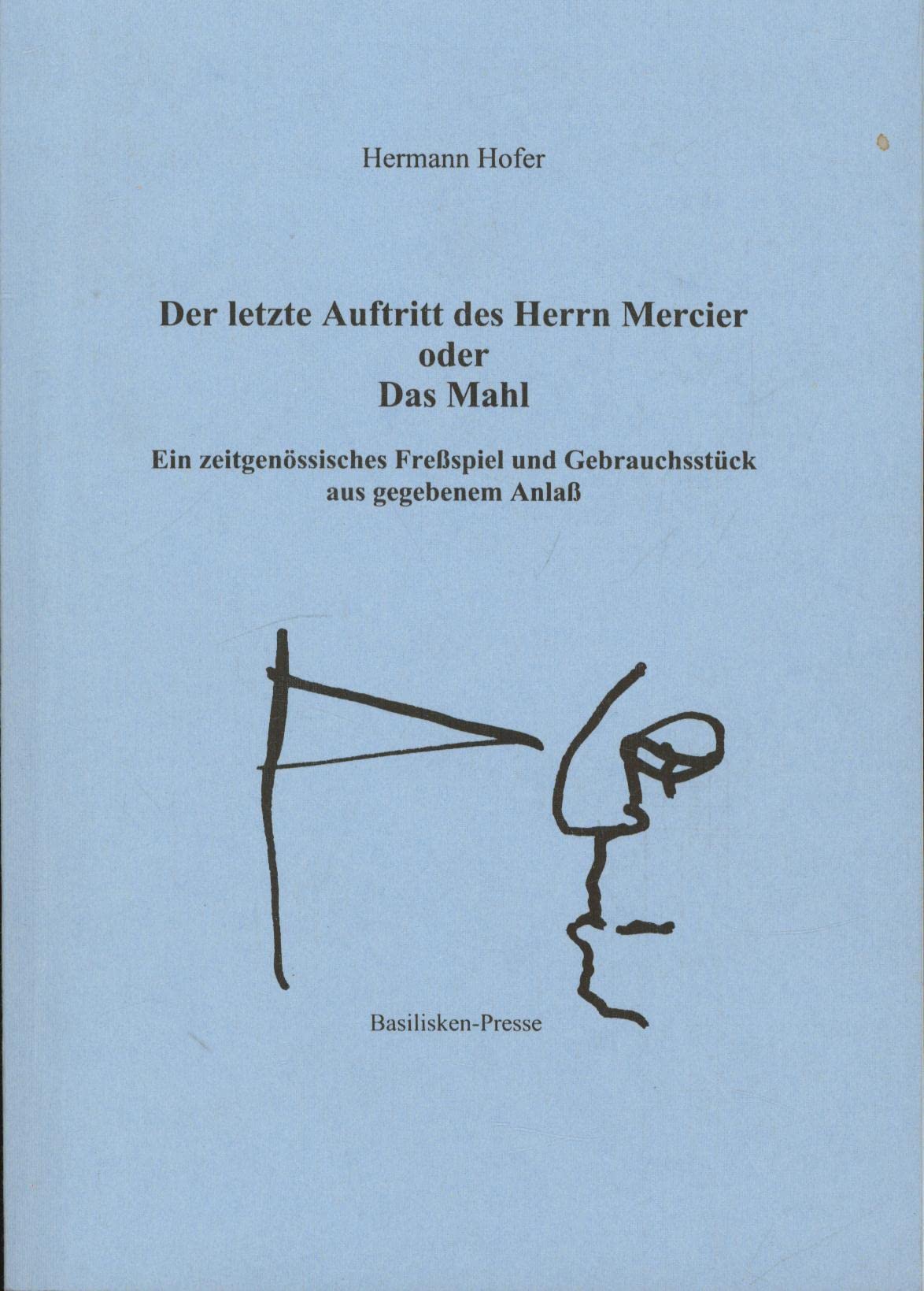 Der letzte Auftritt des Herrn Mercier oder Das Mahl: Ein zeitgenössisches Fressspiel und Gebrauchsstück aus gegebenem Anlass Drama