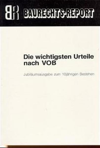 Die wichtigsten Urteile nach VOB, Bd.1: Jubiläumsausgabe zum 10jährigen Bestehen des "Baurechtsreports" Law