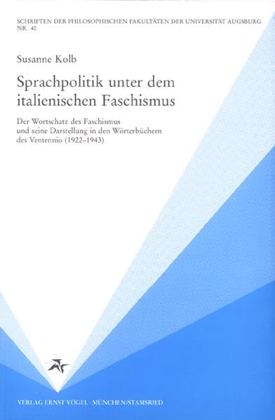 Sprachpolitik unter dem italienischen Faschismus: Der Wortschatz des Faschismus und seine Darstellung in den Wörterbüchern des Ventennio (1922-1943) ... Fakultäten der Universität Augsburg) Foreign Languages ​​& Dictionaries
