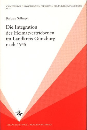 Die Integration der Heimatvertriebenen im Landkreis Günzburg nach 1945 Politics & History