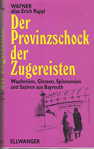 Der Provinzschock der Zugereisten: Waafereien, Glossen, Spinnereien und Satiren aus Bayreuth Books