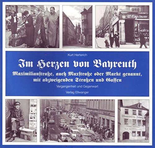 Im Herzen von Bayreuth: Maximilianstr., auch Maxstr. oder Markt genannt, mit abzweigenden Strassen und Gassen - Herterich, Kurt W book