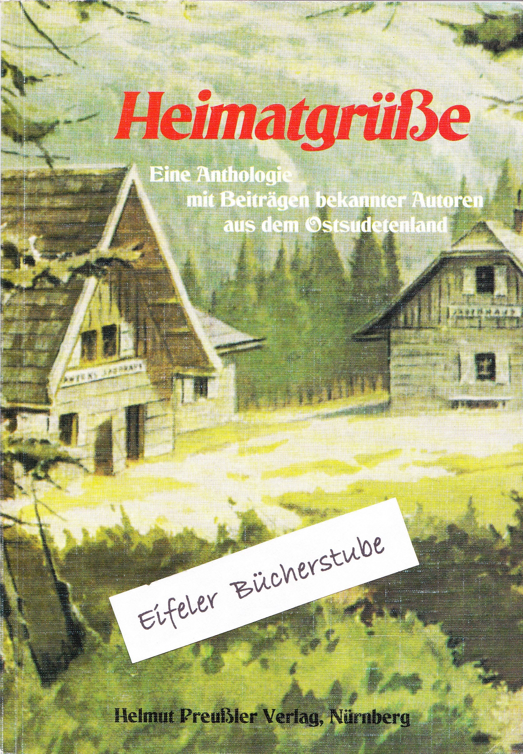 Heimatgrüsse: Eine Anthologie mit Beiträgen bekannter Autoren aus dem Ostsudetenland Books