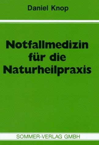 Notfallmedizin in der Naturheilpraxis. Ein Ratgeber für die Notfallversorgung in der Naturheilpraxis Medicine