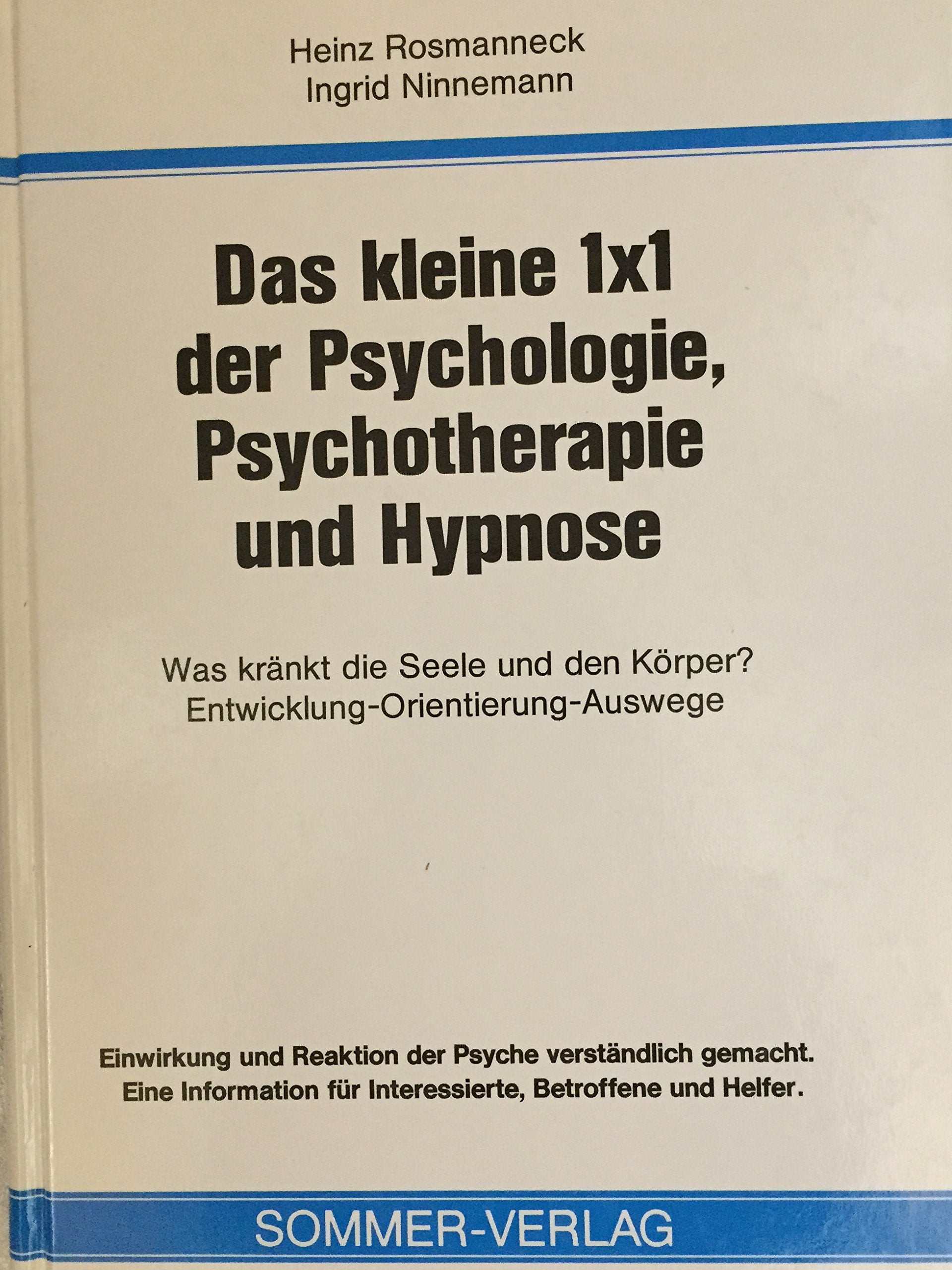 Das kleine 1 x 1 der Psychologie, Psychotherapie und Hypnose. Was kränkt die Seele und den Körper? Psychology