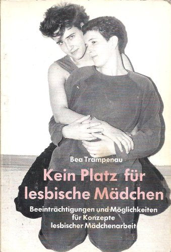 Kein Platz für lesbische Mädchen : Beeinträchtigungen und Möglichkeiten für Konzepte lesbischer Mädchenarbeit. Books