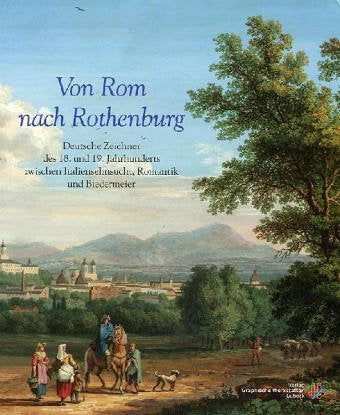 Von Rom nach Rothenburg: Deutsche Zeichner des 18. und 19. Jahrhunderts zwischen Italiensehnsucht, Romantik und Biedermeier: Deutsche Zeichner des 18. ... aus einer Privatsammlung. Ausstellungskatalog Foreign Languages ​​& Dictionaries