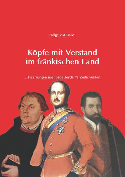 Köpfe mit Verstand im fränkischen Land: ... Erzählungen über bedeutende Persönlichkeiten. Politics & History