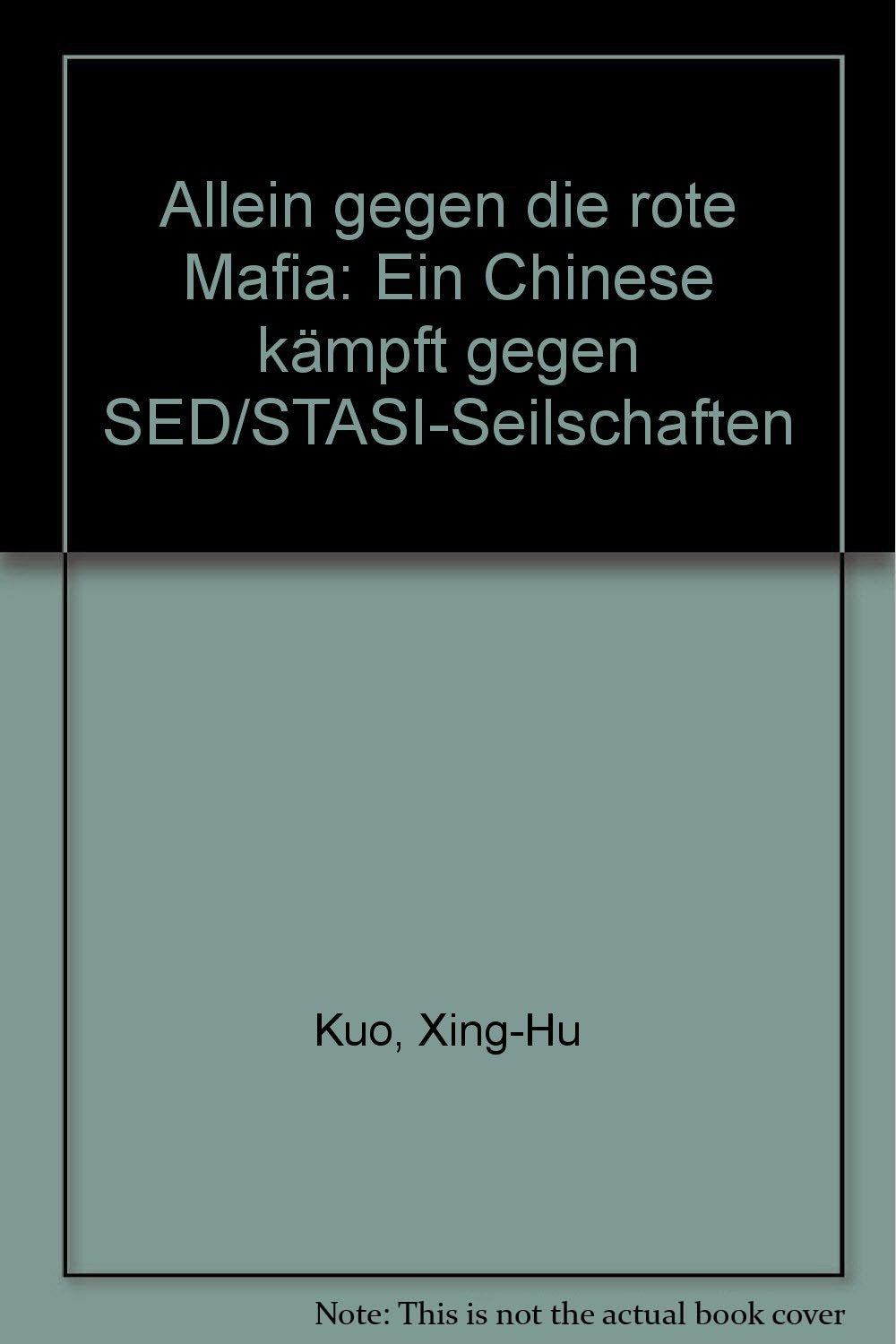Allein gegen die rote Mafia: Ein Chinese kämpft gegen SED/STASI-Seilschaften German history