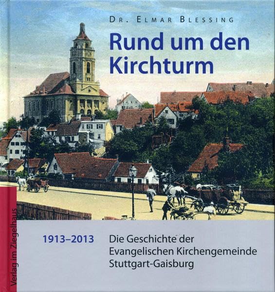 Rund um den Kirchturm: Die Geschichte der Evangelischen Kirchengemeinde Stuttgart-Gaisburg 1913-2013 (Hefte zum Stuttgarter Osten) Politics & History