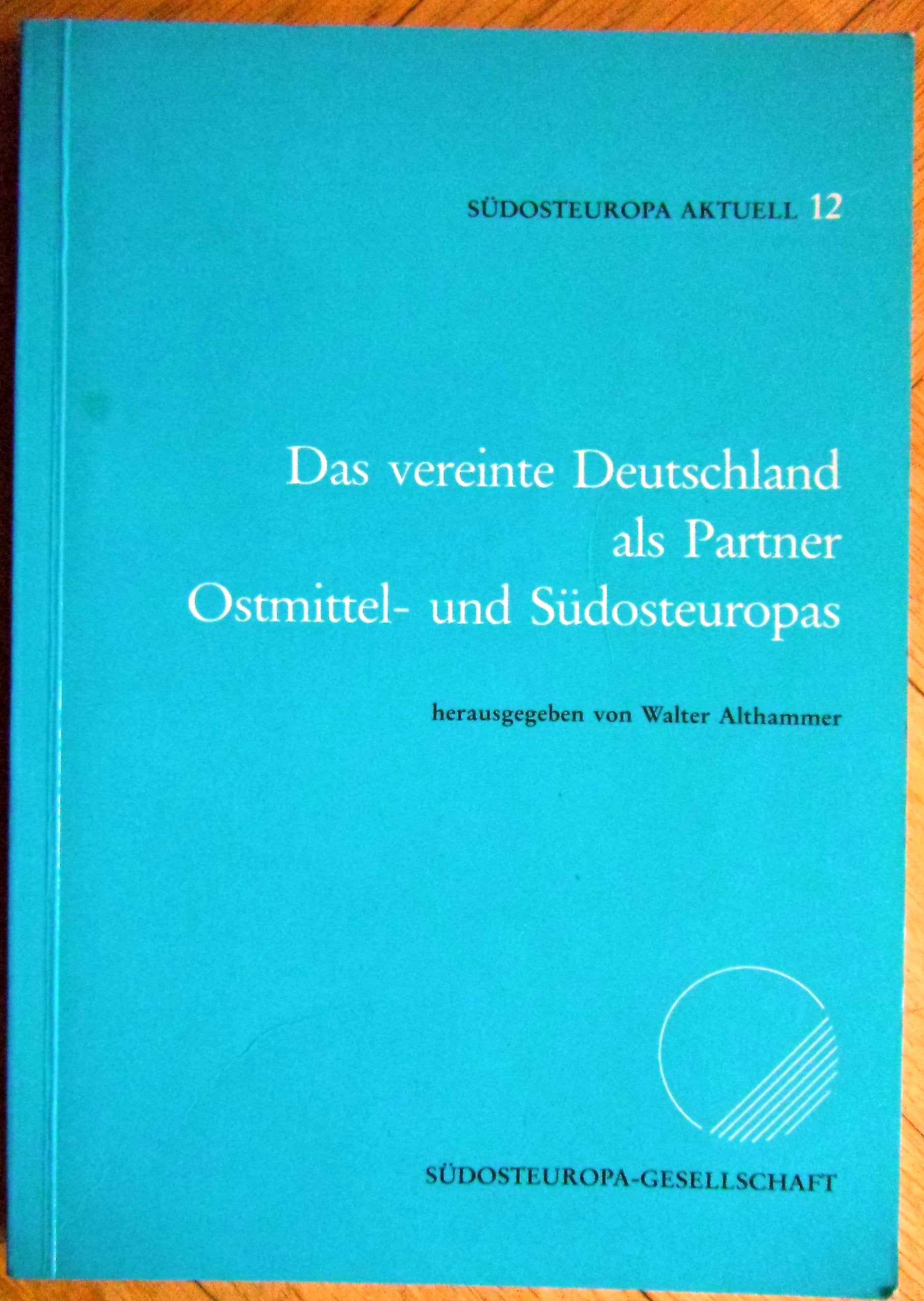 Das Vereinte Deutschland als Partner Ostmittel- und Südosteuropas: Ergebnisse der Internationalen Jahrestagung der Südosteuropa-Gesellschaft vom 7. ... 1991 in Berlin (0) (Südosteuropa Aktuell) Books