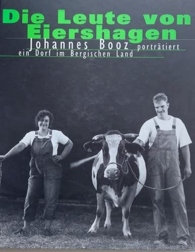 Die Leute von Eiershagen. Johannes Booz porträtiert ein Dorf im Bergischen Land Books