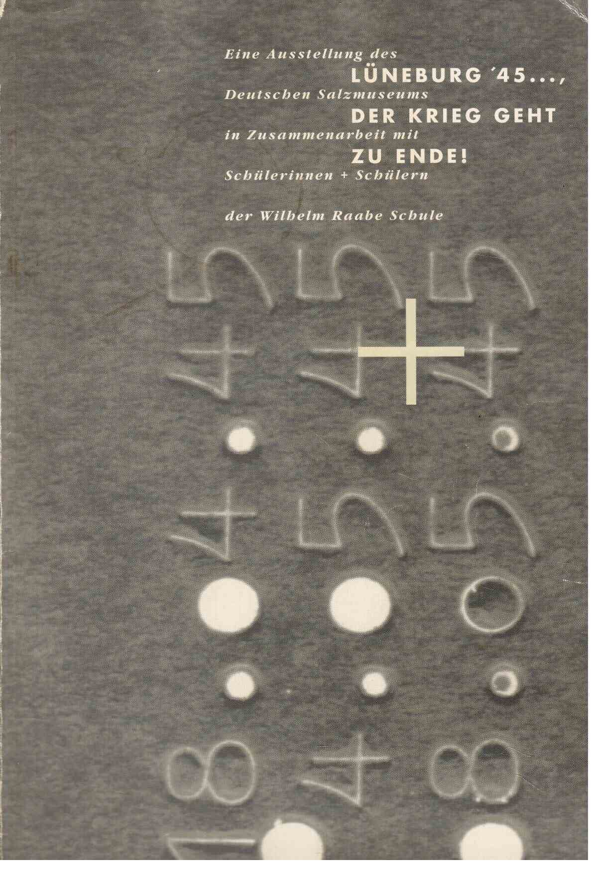 Lüneburg '45..., der Krieg geht zu Ende!: Eine Ausstellung des Deutschen Salzmuseums in Zusammenarbeit mit Schülerinnen und Schülern der Wilhelm Raabe Schule Politics & History