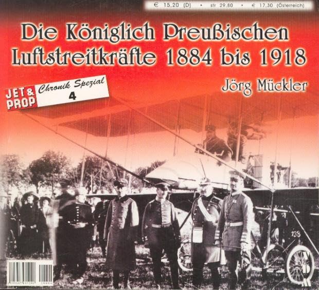 Die Königlich Preußischen Luftstreitkräfte 1884-1918: Im Rahmen einer Sonderausstellung (JET & PROP Chronik Spezial) Business & Technology