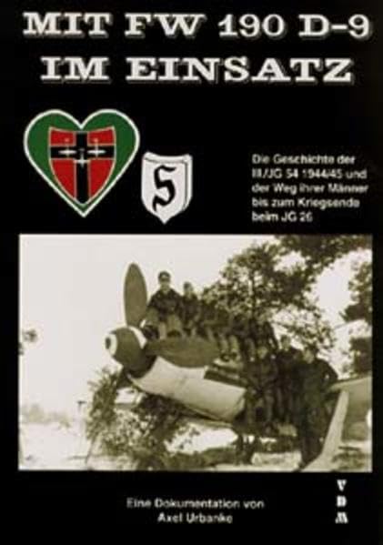 Mit FW 190 D-9 im Einsatz: Die Geschichte der III./JG 54 1944/45 und der Weg ihrer Männer bis zum Kriegsende beim JG 26. Eine Dokumentation Business & Technology